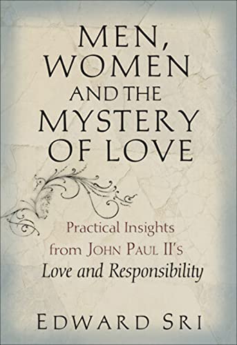 Men, Women and the Mystery of Love: Practical Insights from John Paul IIs "Love and Responsibility"