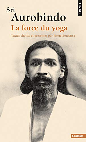 Sri Aurobindo: La force du yoga