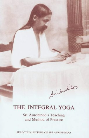 The Integral Yoga: Sri Aurobindo's Teaching and Method of Practice - Selected Letters The Integral Yoga: Sri Aurobindo's Teaching and Method of Practice - Selected Letters von Sri Aurobindo Ashram Publications Department