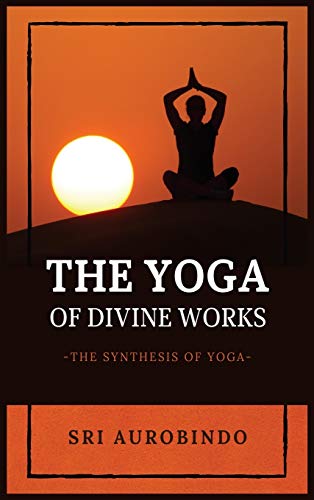 The Yoga of Divine Works: The Synthesis of Yoga von Alicia Editions