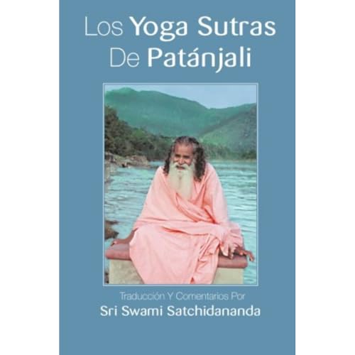 Los Yoga Sutras De Patanjali: Traduccion Y Comentarios Por Sri Swami Satchidananda: Traduccion Y Comentarios Por Sri Swami Satchidananda (Spanish Edition)