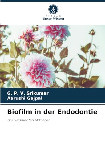 Biofilm in der Endodontie: Die persistenten Mikroben von Verlag Unser Wissen