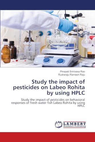 Study the impact of pesticides on Labeo Rohita by using HPLC: Study the impact of pesticides on behavioral responses of fresh water fish Labeo Rohita by using HPLC von LAP LAMBERT Academic Publishing
