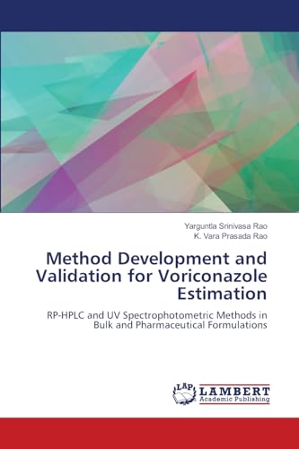 Method Development and Validation for Voriconazole Estimation: RP-HPLC and UV Spectrophotometric Methods in Bulk and Pharmaceutical Formulations von LAP LAMBERT Academic Publishing