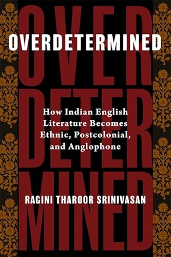Overdetermined: How Indian English Literature Becomes Ethnic, Postcolonial and Anglophone Overdetermined: How Indian English Literature Becomes Ethnic, Postcolonial and Anglophone von Columbia University Press