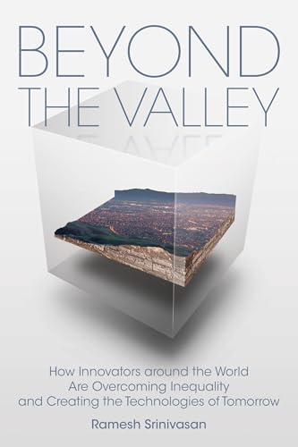 Beyond the Valley: How Innovators around the World are Overcoming Inequality and Creating the Technologies of Tomorrow (Mit Press)