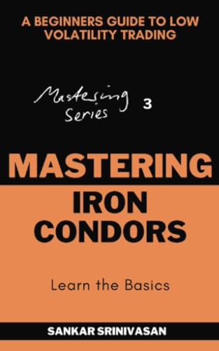 Mastering Iron Condors: A Beginner's Guide to Low-Volatility Trading (Mastering Series, Band 3) von Sankar Srinivasan FA