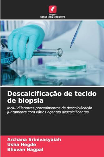 Descalcificação de tecido de biopsia: inclui diferentes procedimentos de descalcificação juntamente com vários agentes descalcificantes von Edições Nosso Conhecimento