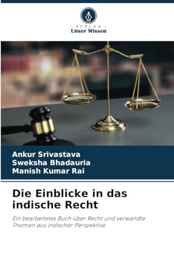 Die Einblicke in das indische Recht: Ein bearbeitetes Buch über Recht und verwandte Themen aus indischer Perspektive von Verlag Unser Wissen