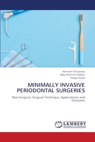 MINIMALLY INVASIVE PERIODONTAL SURGERIES: Non-Surgical, Surgical Techniqus, Applications and Outcome von LAP LAMBERT Academic Publishing
