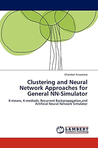 Clustering and Neural Network Approaches for General NN-Simulator: K-means, K-mediods, Recurrent Backpropagation,and Artificial Neural Network Simulator von LAP Lambert Academic Publishing