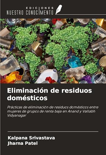 Eliminación de residuos domésticos: Prácticas de eliminación de residuos domésticos entre mujeres de grupos de renta baja en Anand y Vallabh Vidyanagar von Ediciones Nuestro Conocimiento