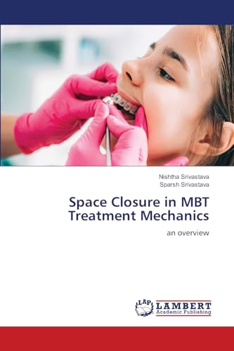 Space Closure in MBT Treatment Mechanics: an overview von LAP LAMBERT Academic Publishing