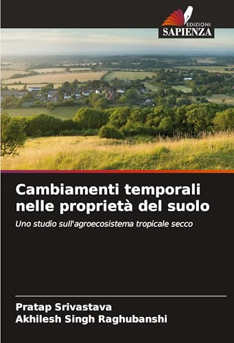 Cambiamenti temporali nelle proprietà del suolo: Uno studio sull'agroecosistema tropicale secco von Edizioni Sapienza