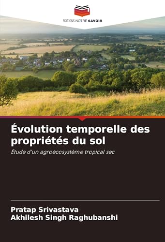 Évolution temporelle des propriétés du sol: Étude d'un agroécosystème tropical sec von Editions Notre Savoir