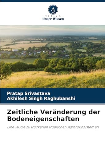 Zeitliche Veränderung der Bodeneigenschaften: Eine Studie zu trockenen tropischen Agrarökosystemen von Verlag Unser Wissen