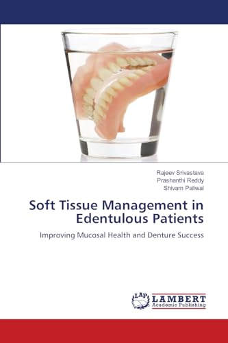 Soft Tissue Management in Edentulous Patients: Improving Mucosal Health and Denture Success Soft Tissue Management in Edentulous Patients: Improving Mucosal Health and Denture Success von LAP LAMBERT Academic Publishing