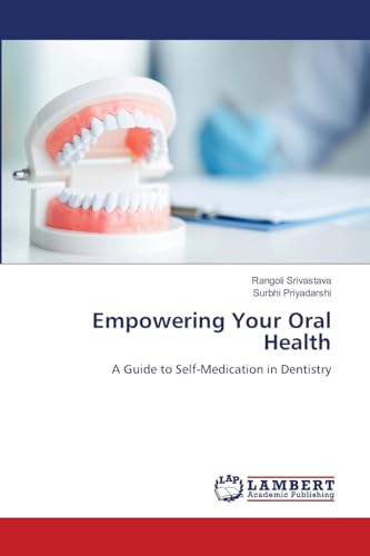 Empowering Your Oral Health: A Guide to Self-Medication in Dentistry von LAP LAMBERT Academic Publishing