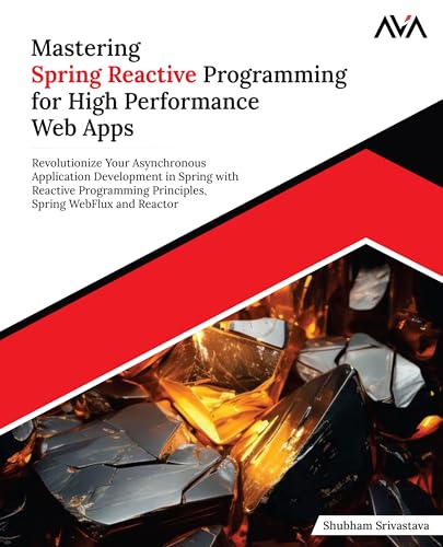 Mastering Spring Reactive Programming for High Performance Web Apps: Revolutionize Your Asynchronous Application Development in Spring with Reactive ... Spring WebFlux and Reactor (English Edition) von Orange Education Pvt. Ltd