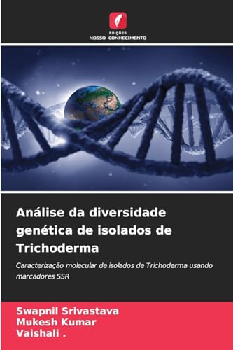 Análise da diversidade genética de isolados de Trichoderma: Caracterização molecular de isolados de Trichoderma usando marcadores SSR von Edições Nosso Conhecimento