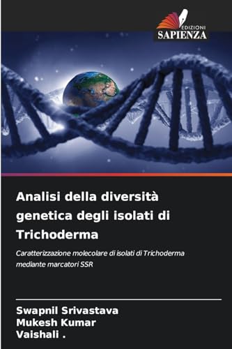 Analisi della diversità genetica degli isolati di Trichoderma: Caratterizzazione molecolare di isolati di Trichoderma mediante marcatori SSR von Edizioni Sapienza