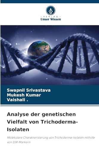 Analyse der genetischen Vielfalt von Trichoderma-Isolaten: Molekulare Charakterisierung von Trichoderma-Isolaten mithilfe von SSR-Markern von Verlag Unser Wissen