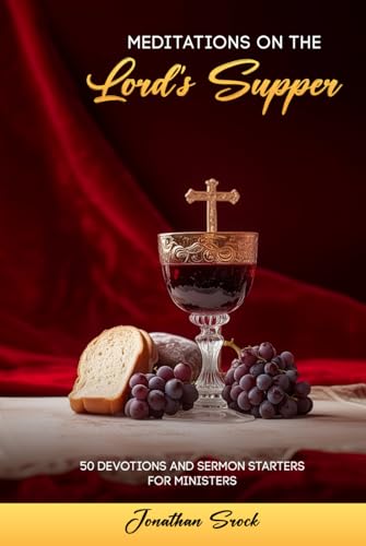 Meditations on the Lord's Supper: 50 Devotions and Sermon Starters for Ministers Meditations on the Lord's Supper: 50 Devotions and Sermon Starters for Ministers von Primedia eLaunch LLC