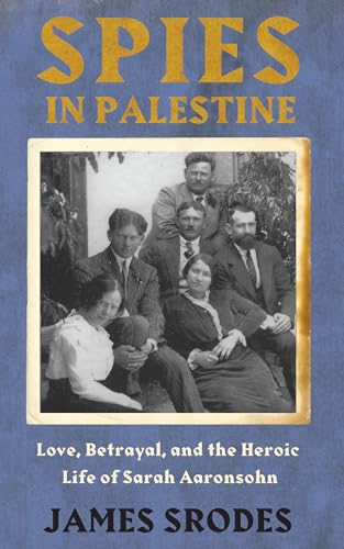 Spies in Palestine: Love, Betrayal and the Heroic Life of Sarah Aaronsohn von CATAPULT