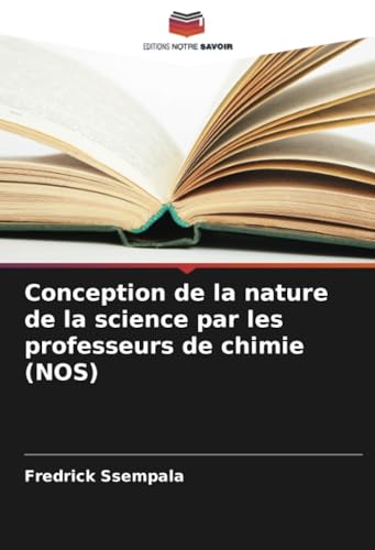Conception de la nature de la science par les professeurs de chimie (NOS) von Editions Notre Savoir