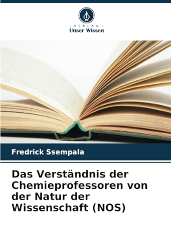 Das Verständnis der Chemieprofessoren von der Natur der Wissenschaft (NOS) von Verlag Unser Wissen