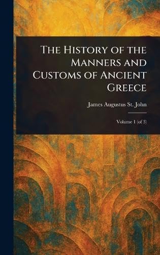 The History of the Manners and Customs of Ancient Greece von Anson Street Press