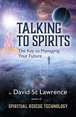 TALKING TO SPIRITS: The Key to Managing Your Future (Spiritual Rescue Technology Series, Band 3)