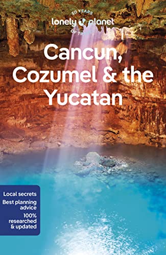 Lonely Planet Cancun, Cozumel & the Yucatan: Perfect for exploring top sights and taking roads less travelled (Travel Guide)