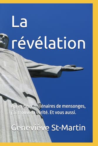 La révélation: Après deux millénaires de mensonges, j’ai trouvé la vérité. Et vous aussi. von Independently published