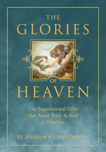 The Glories of Heaven: The Supernatural Gifts That Await Body & Soul in Paradise