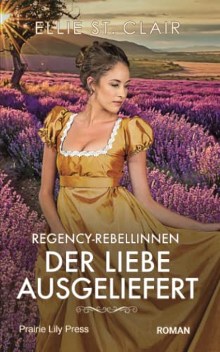 Der Liebe ausgeliefert: Historischer Liebesroman (Regency-Rebellinnen, Band 4)
