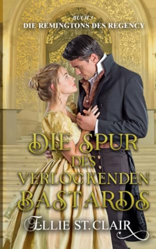 Die Spur des verlockenden Bastards: Regency-Liebesroman (Die Remingtons des Regency, Band 3) Die Spur des verlockenden Bastards: Regency-Liebesroman (Die Remingtons des Regency, Band 3)