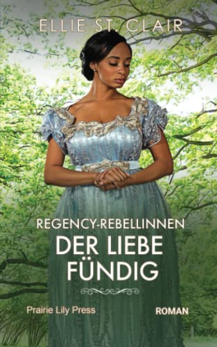 Regency Rebellinnen - Der Liebe fündig: Historischer Liebesroman Regency Rebellinnen - Der Liebe fündig: Historischer Liebesroman