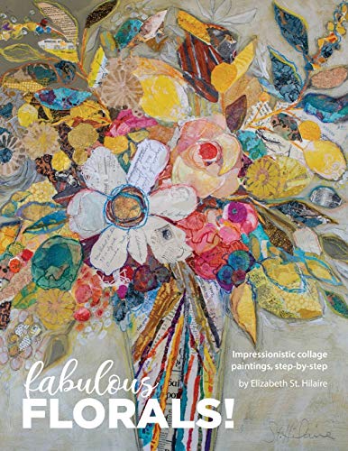 Fabulous Florals!: Impressionistic Collage Paintings Step-by-Step von Elizabeth St. Hilaire Art