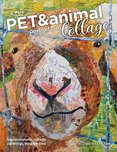 Pet and Animal Portraits in Collage: Impressionistic Collage Paintings, Step-by-Step von Elizabeth St. Hilaire Art