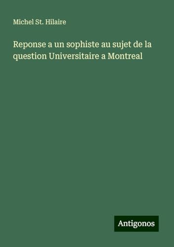 Reponse a un sophiste au sujet de la question Universitaire a Montreal von Antigonos Verlag