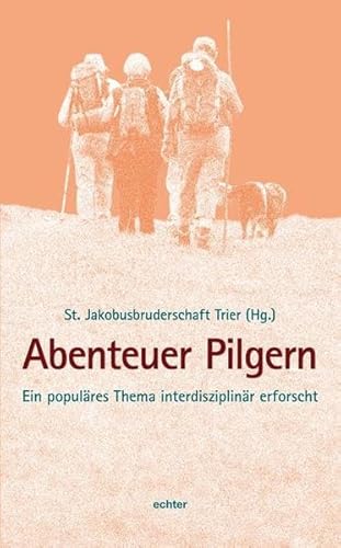 Abenteuer Pilgern: Ein populäres Thema interdisziplinär erforscht von ECHTER Verlag GmbH / Echter Verlag GmbH