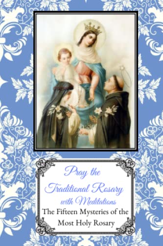 Pray the Traditional Rosary with Meditations: The Fifteen Mysteries of the Most Holy Rosary