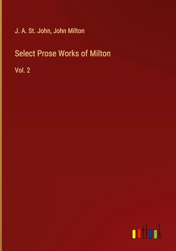 Select Prose Works of Milton: Vol. 2 von Outlook Verlag