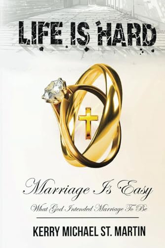 Life is Hard Marriage is Easy: What God Intended Marriage to Be