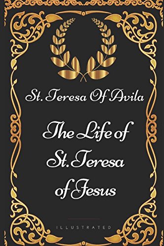 The Life of St. Teresa of Jesus: By St. Teresa Of Avila - Illustrated von Independently published