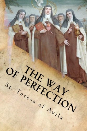 The Way of Perfection: The Maxims and Counsels Given to Her Sisters in Religion. von CreateSpace Independent Publishing Platform