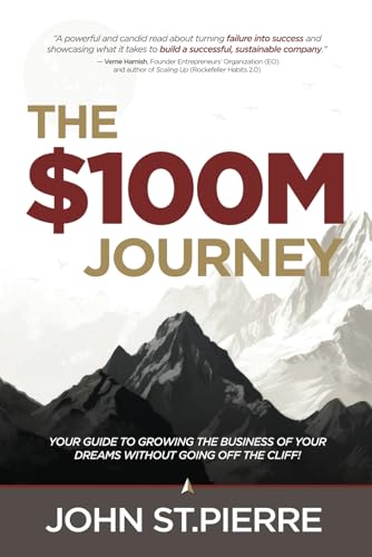 The $100M Journey: Your Guide to Growing the Business of Your Dreams without Going off the Cliff