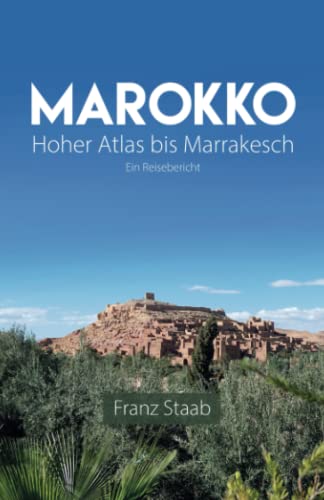Marokko: Hoher Atlas bis Marrakesch, ein Reisebericht. von Independently published