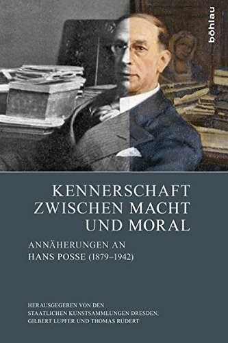 Kennerschaft zwischen Macht und Moral: Annäherungen an Hans Posse (1879-1942) von Bohlau Verlag